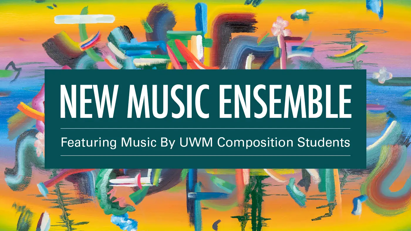 Promotional image for UWM’s New Music Ensemble, featuring colorful abstract art with text that reads: “New Music Ensemble — Featuring Music by UWM Composition Students.”