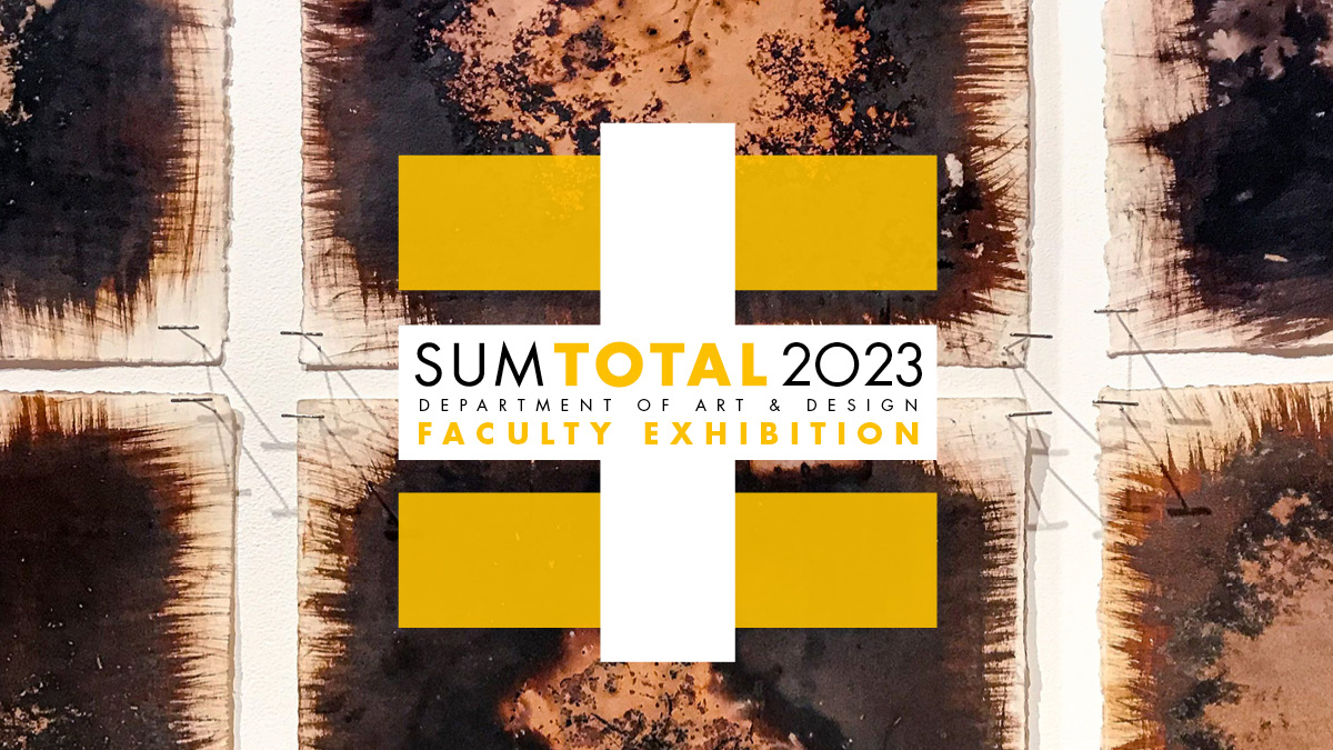 Details For Event 24646 – Sum Total 2023: Department of Art & Design Faculty Exhibition
