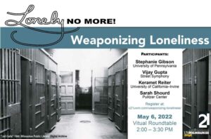 Poster featuring Weaponizing Loneliness roundtable participants with historic image of Wisconsin cell block