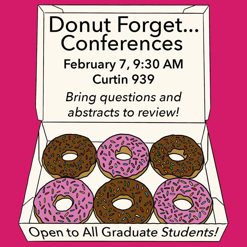 Flyer for Donut Forget... Conferences Event. Text reads: "Donut Forget... Conferences, Febryary 7, 9:30 AM, Curtin 939, Bring Questions and abstracts to review! Open to all Graduate Students!" Graphic is an open box of donuts, text is on the lid.