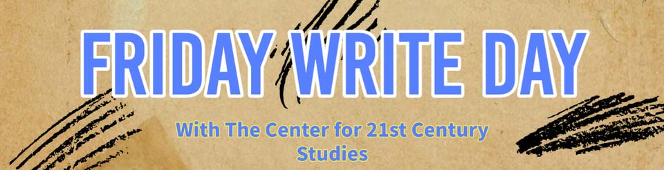 Graphic with text: "Friday Write Day with the Center for 21st Century Studies"