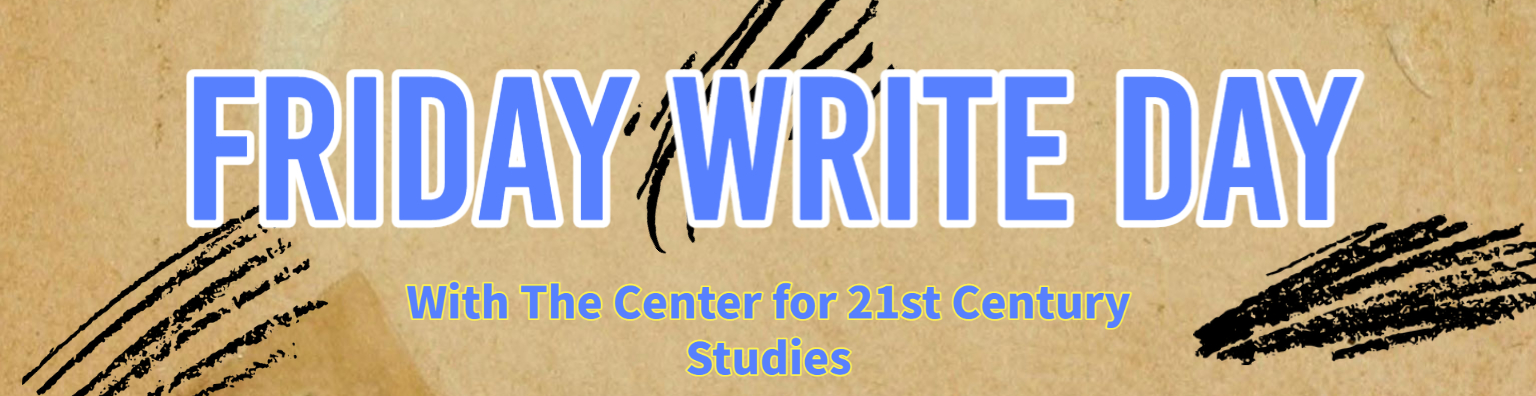 Friday Write Day with the Center for 21st Century Studies