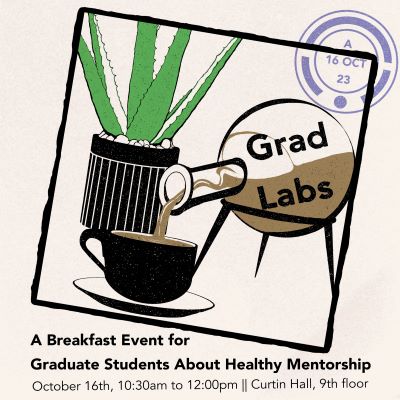Grad Labs. A breakfast event for graduate students about healthy mentorship. October 16, 2023. 10:30 - noon