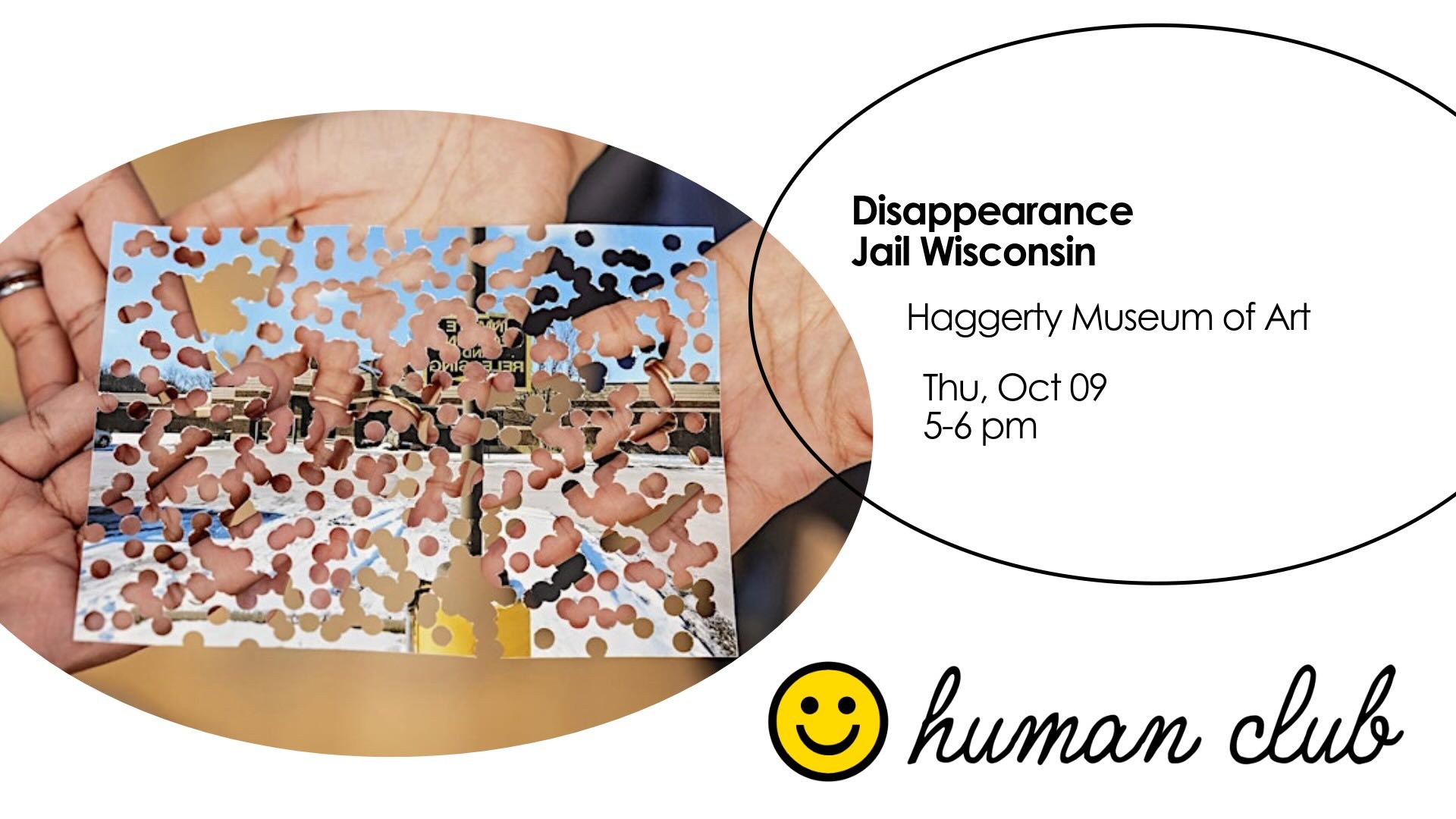 This event flyer for Human Club: Disappearance Jail Wisconsin discussion and workshop shows two hands cradling an artwork from the  "Disapearance Jail" series--a physical photograph of a prison with so many holes punched in the photo that the image of the prison is difficult to make out.