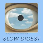 René Magritte, The False Mirror, Paris, 1929 (detail) SLOW DIGEST