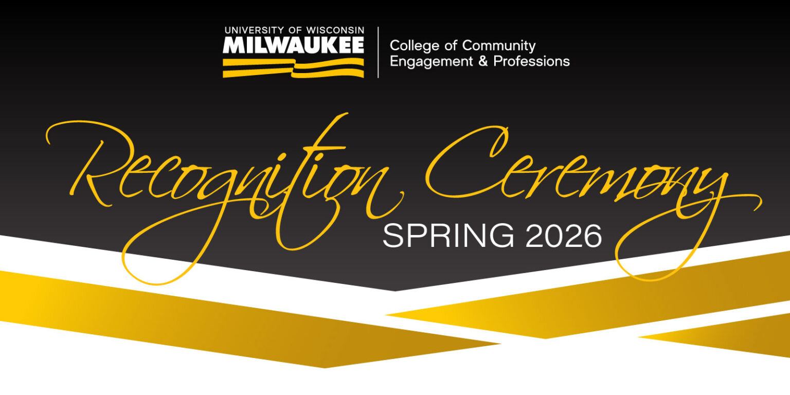 Banner for University of Wisconsin–Milwaukee College of Community Engagement & Professions Recognition Ceremony, Spring 2026, with black, white, and gold design and stylized script text.