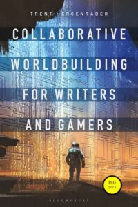 Trent Hergenrader "Collaborative Worldbuilding for Writers and Gamers"