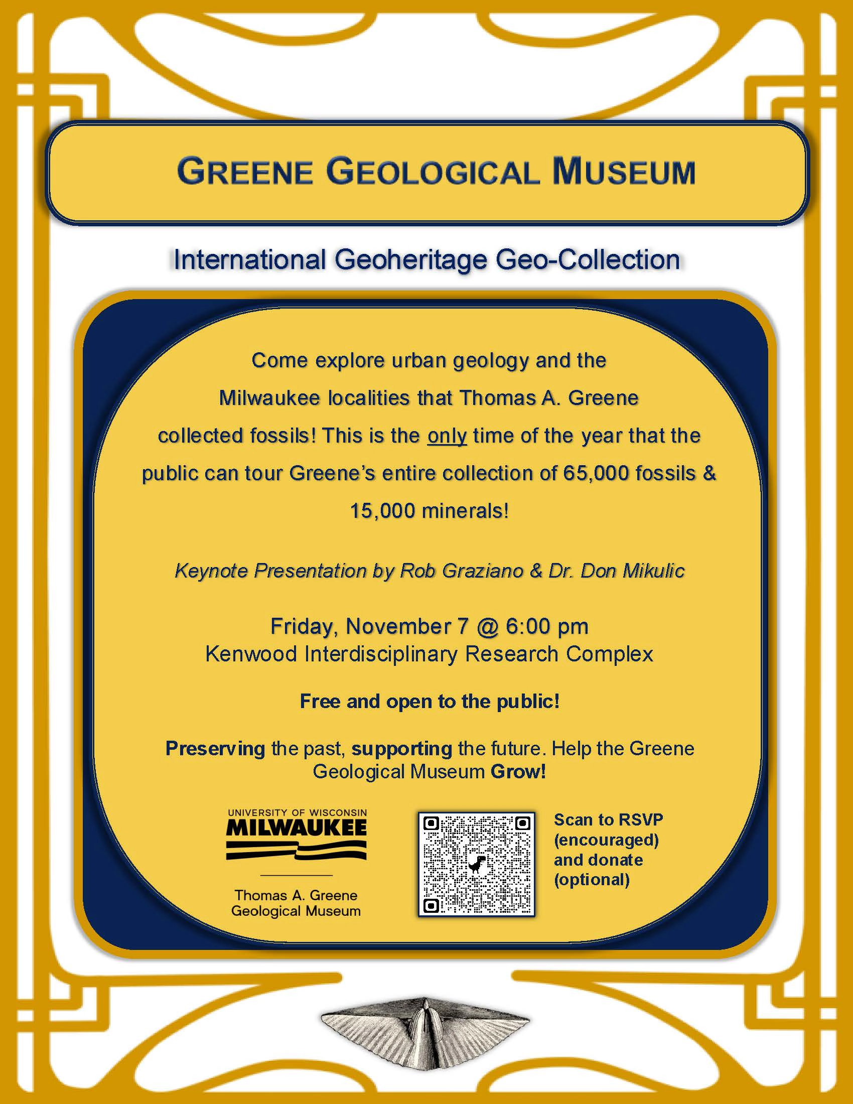 Join us for the 2nd annual 'Natural Treasures' evening event, hosted by the Department of Geosciences, to see and learn about the Thomas A. Greene Geological Collection, the only International Geoheritage Geo-Collection in the Western Hemisphere. The evening will include keynote presentations by Rob Graziano and Dr. Don Mikulic followed by public tours of the full collection storage. This is the only time during the year where Greene’s full collection will be open to the public.

Keynote presentations on Greene’s collection and urban geology in Milwaukee begin at 6 PM. Small tour groups will be guided down to the collections following the presentations. Hors d’oeuvres will be provided before and after presentations.