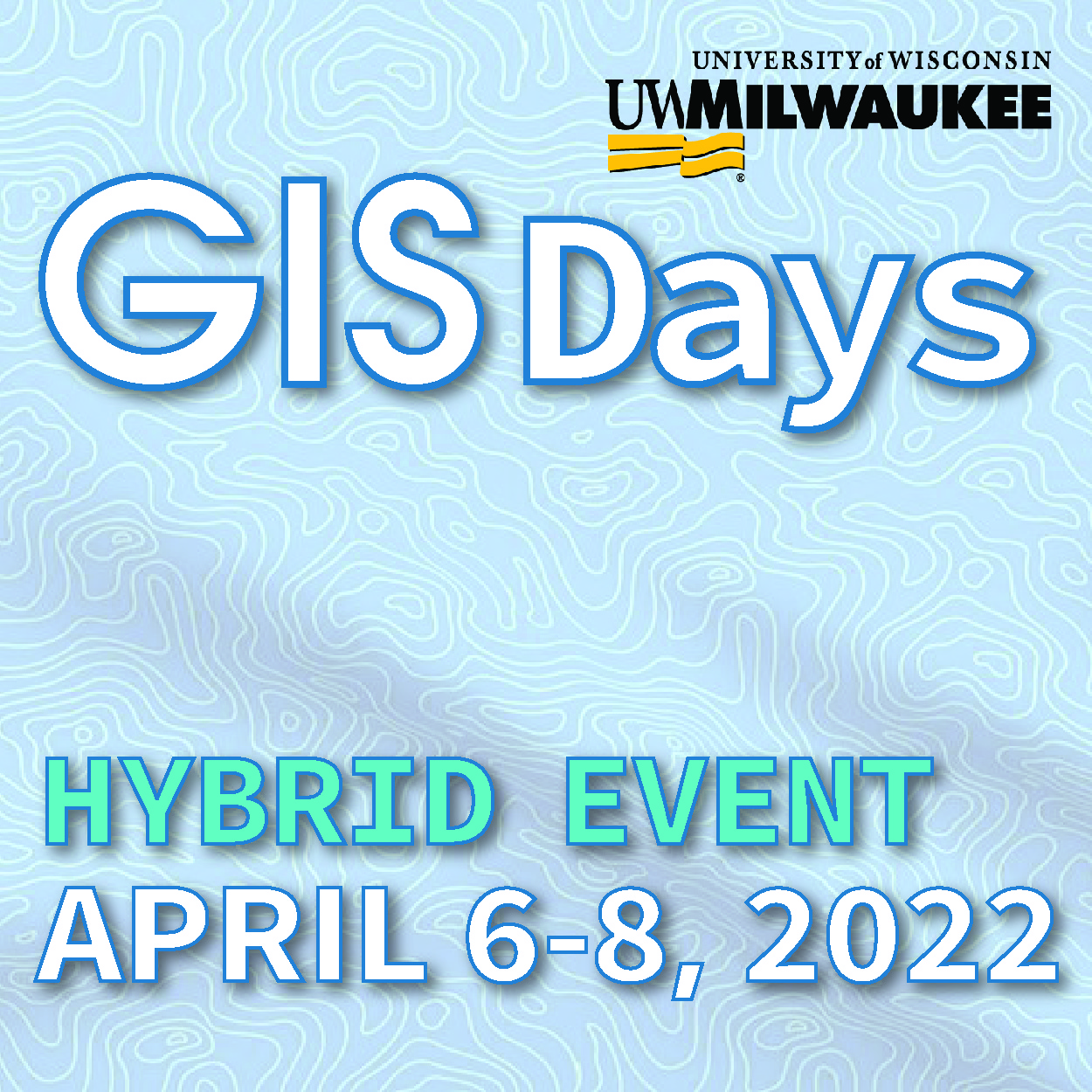 Flier image with UW-Milwaukee Logo and the following text: GIS Days, Hybrid Event, April 6th through 8th, 2022