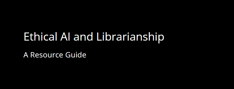 Ethical AI and Librarianship: A Resource Guide