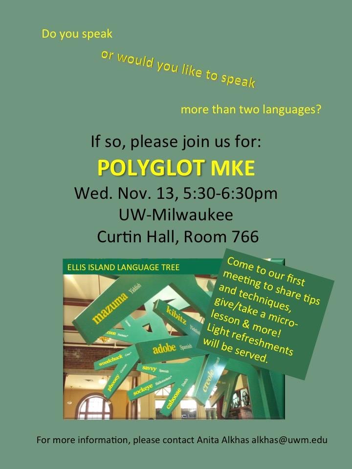 Do you speak or would you like to speak more than two languages? If so, please join us for POLYGLOT MKE, Wed., Nov, 5:30-6:30pm, UW-Milwaukee, Curtin Hall, Room 766. Come to our first meeting to share tips and techniques, give/take a micro-lesson & more! Light refreshments will be served. [Image of Ellis Island Language Tree.] For more information, please contact Anita Alkhas, alkhas@uwm.edu