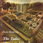 The Tudor House and Garden: Architecture and Landscape in the Sixteenth and Seventeenth Centuries