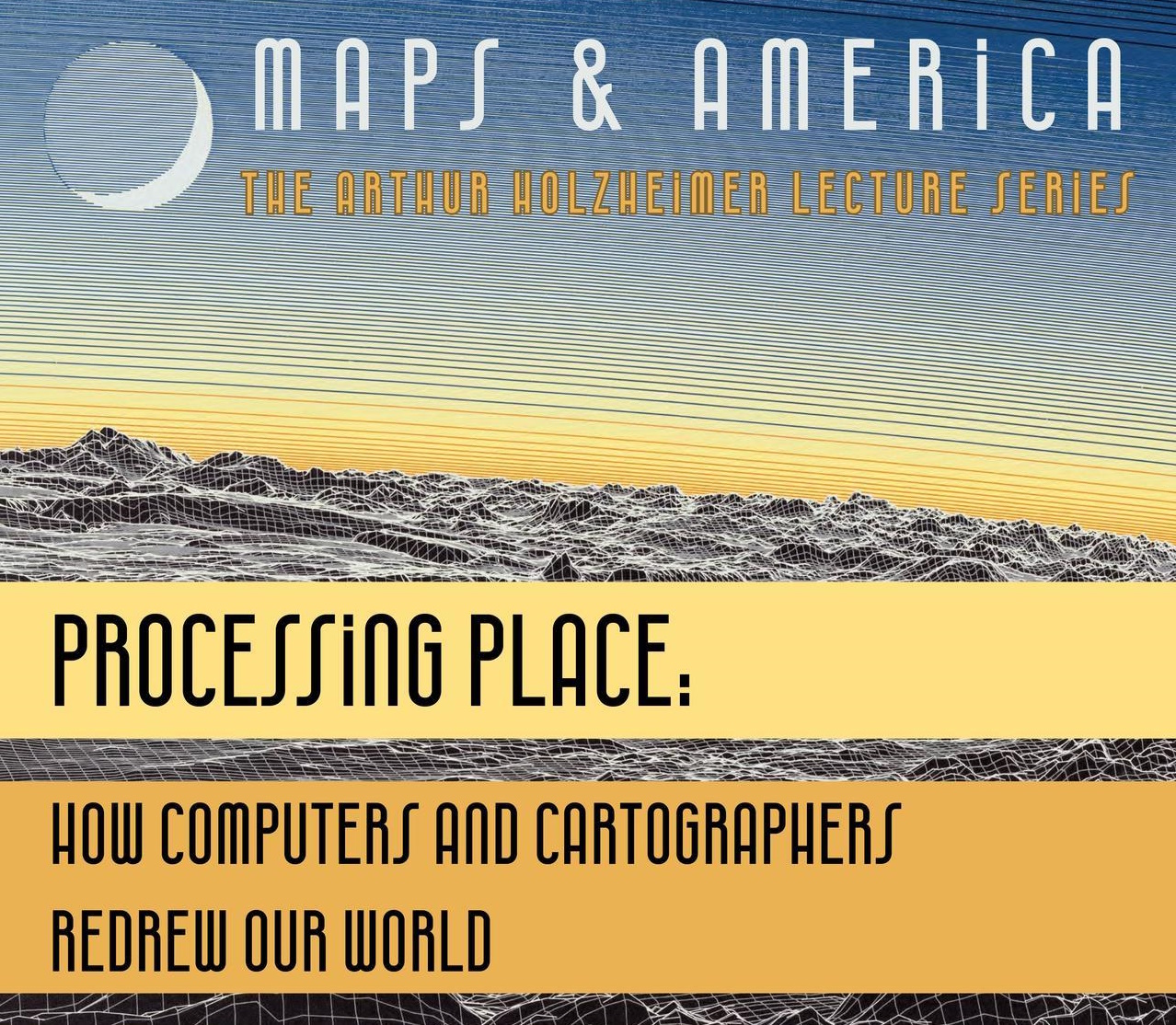 graphic with text that says Processing Place: How Computers and Cartographers Redrew  Our World