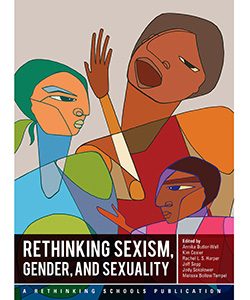 “Rethinking Sexism, Gender, and Sexuality” was designed as a manual for classroom teachers to help them talk about issues of identity around gender and sexuality.