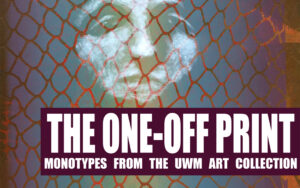 The One-Off Print: Monotypes from the UWM Art Collection