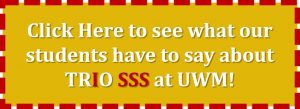 Click Image to read what our SSS Students say about SSS at UWM