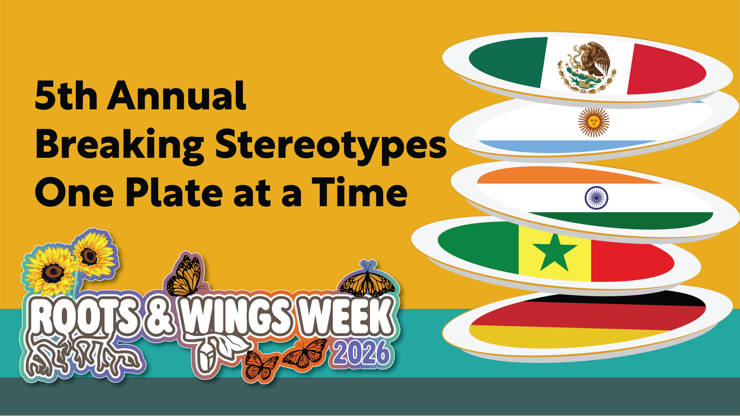Yellow and turquoise banner. White text reads "Roots & Wings Week". Black lettering reads "5th Annual Breaking Stereotypes One Plate at a Time". Five white bubbles are filled in with flags of various nations: Mexico, Argentina, India, Cameroon, and Germany