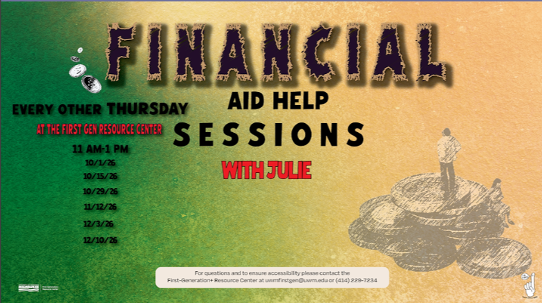 Promotional flyer for "Financial Aid Help Sessions with Julie" held every other Thursday at the First Gen Resource Center from 11 AM to 1 PM. Dates listed: 10/1/26 10/15/26 10/29/26 11/12/26 12/3/26 12/10/26 Contact info for questions and accessibility: First-Generation+ Resource Center at uwmfirstgen@uwm.edu or (414) 229-7234.