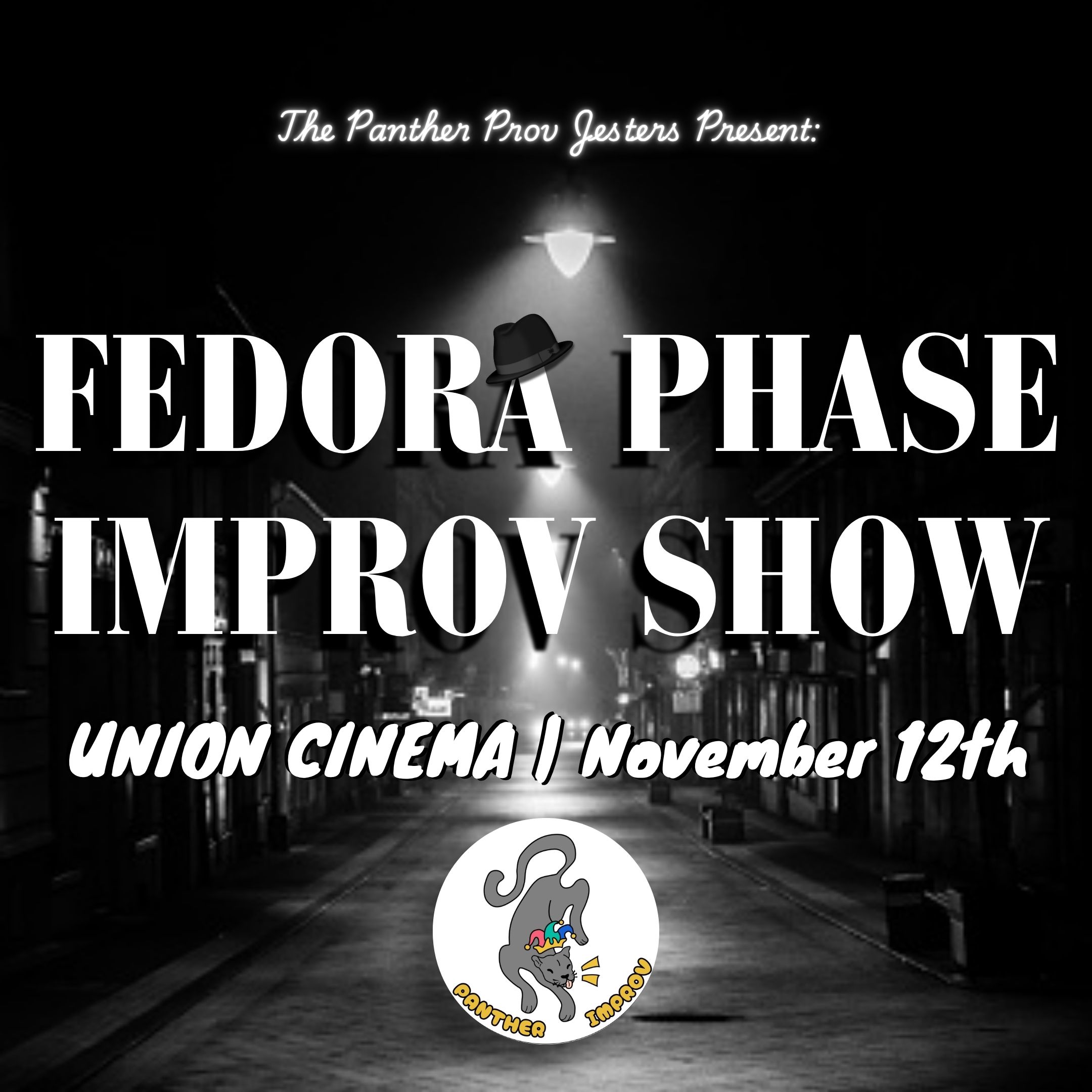 A promotional poster for "The Panther Prov Jesters" for their "Fedora Phase Improv Show" at Union Cinema on November 12th, featuring a black-and-white street scene with a glowing overhead streetlamp and a logo of a panther wearing a fedora at the bottom.