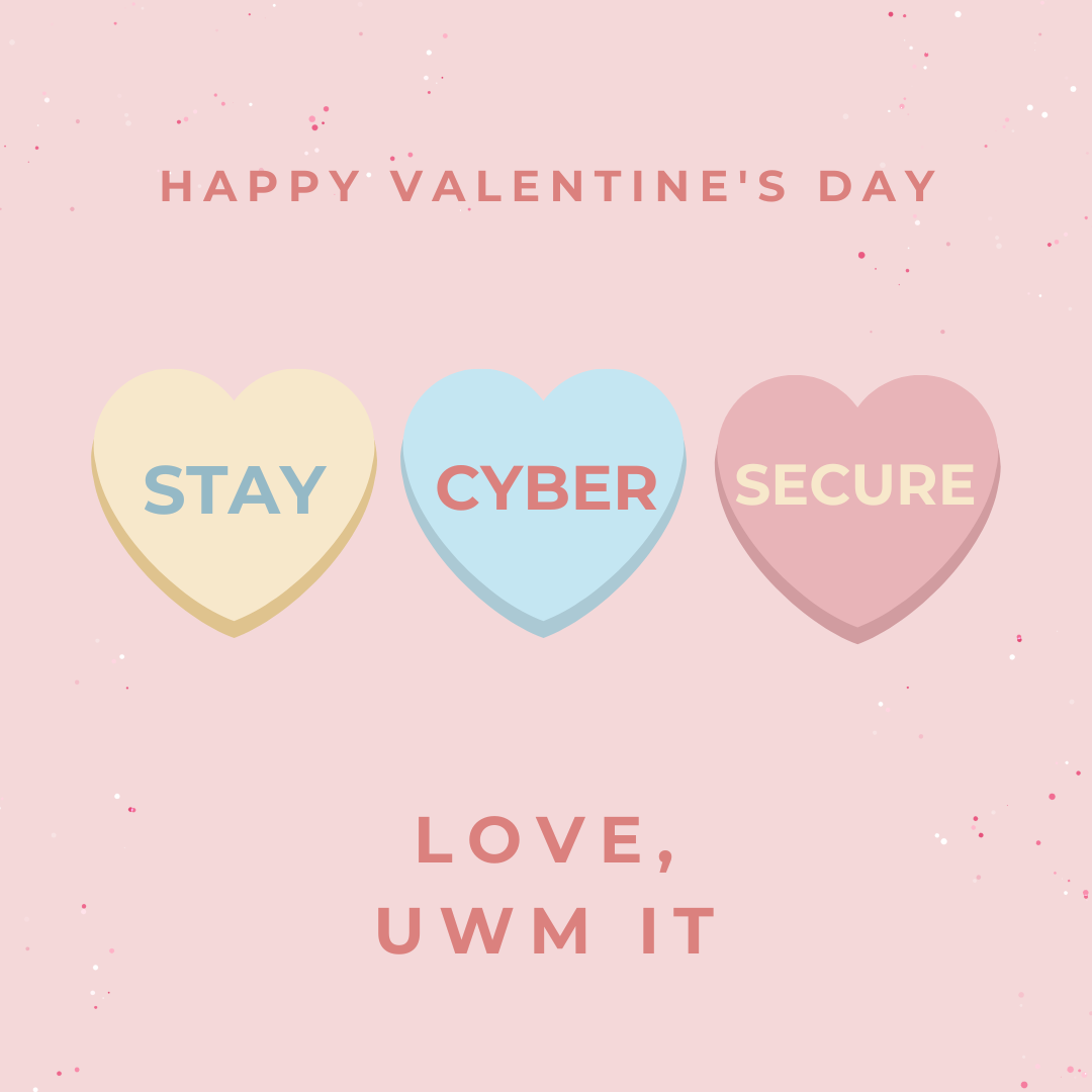 Happy Valentine's Day Stay Cyber Secure Love, UWM IT